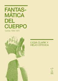 FANTASMÁTICA DEL CUERPO. HÉLIO OITICICA, LYGIA CLARK