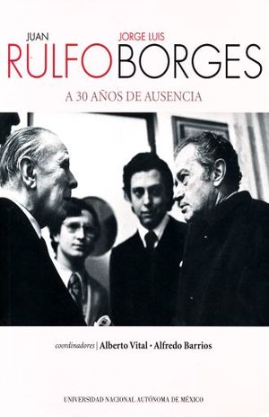 Juan Rulfo, Jorge Luis Borges: A 30 años de ausencia - Alberto Vital Díaz, Alfredo Barrios