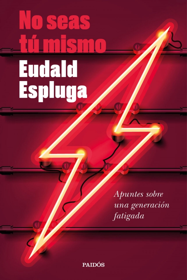 No seas tú mismo: Apuntes sobre una generación fatigada - Eudald Espluga
