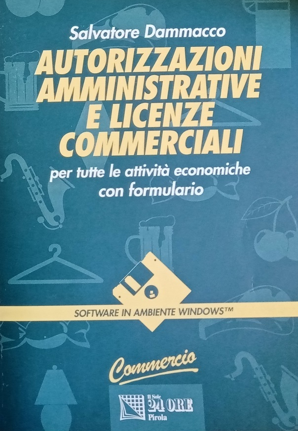 AUTORIZZAZIONI AMMINISTRATIVE E LICENZE COMMERCIALI - autore S. Dammacco - editore Pirola anno 1997