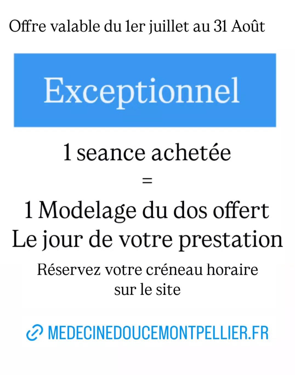 1 seance achetée= 1 modelage du dos offert 
Prestation réalisée à Baillargues 
Réservez votre créneau horaire sur le site 
medecinedoucemontpellier.fr 