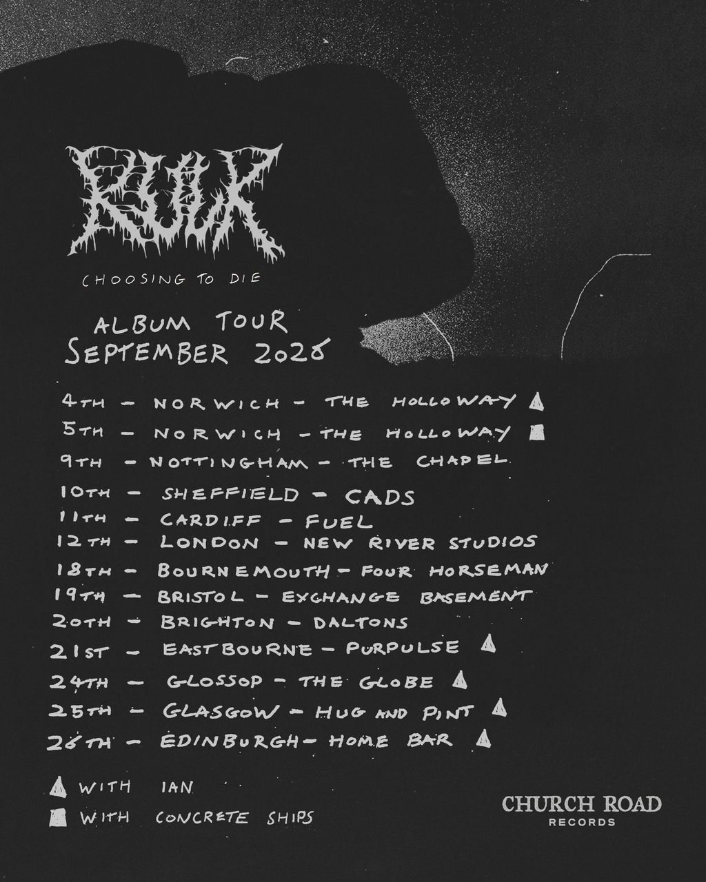 KULK Choosing To Die ALBUM TOUR September 2026
4th - Norwich - The Holloway
5th - Norwich - The Holloway
9th - Nottingham - The Chapel
10th - Sheffield - CADS
11th - Cardiff - Fuel
12th - London - New River Studios
18th - Bournemoth - Four Horseman
19th - Bristol - Exchange Basement
20th - Brighton - Daltons
21st - Eastbourne - Purpulse
24th - Glossop - The Globe 
25th - Glasgow - Hug & Pint
26th - Edinbirgh - Home Bar