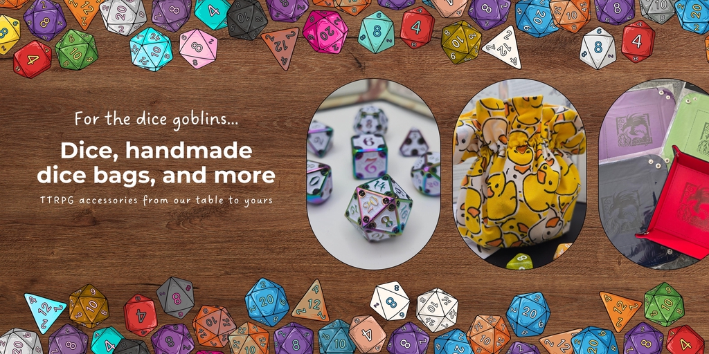 For the dice goblins... Handmade dice bags, dice, and more. TTRPG accessories from our table to yours.
