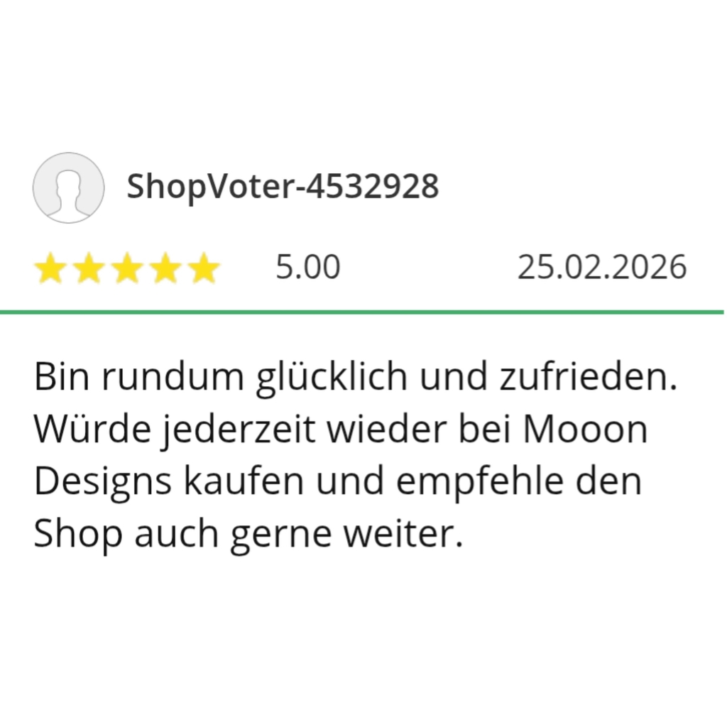 5 Sterne Bewertung: Bin rundum glücklich und zufrieden. Würde jederzeit wieder bei Mooon Designs kaufen und empfehle den Shop auch gerne weiter.