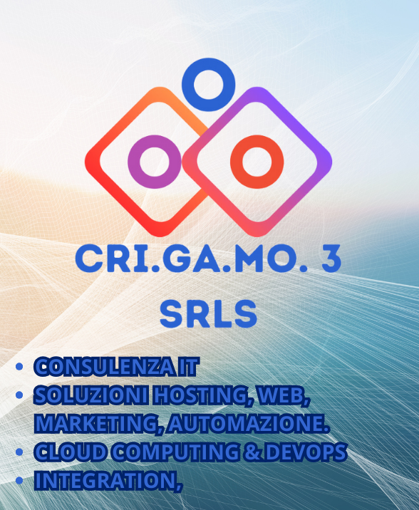 CRI.GA.MO. 3 SRLS - Consulenza IT, Soluzioni Hosting, Web, Marketing, Automazione, Cloud Computing & DevOps, Integration.