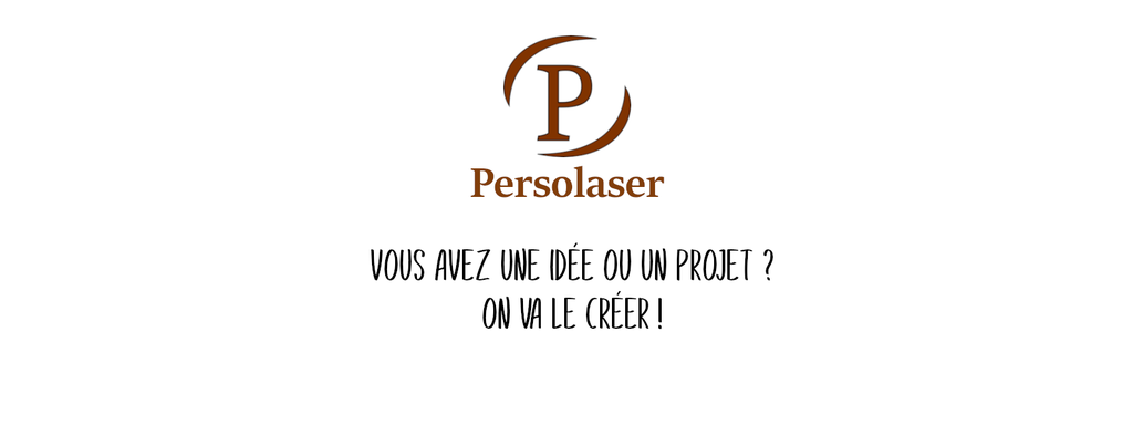 Persolaser
Vous avez une idée ou un projet ?
On va le créer !