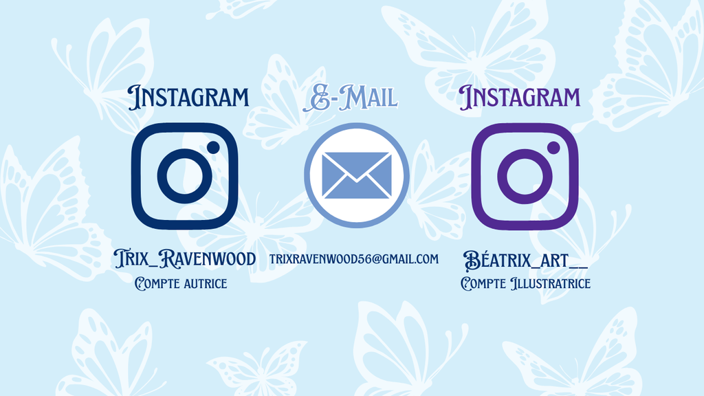 Vous pouvez me contacter via Instagram : trix_ravenwood ou par mail : trixravenwood56@gmail.com