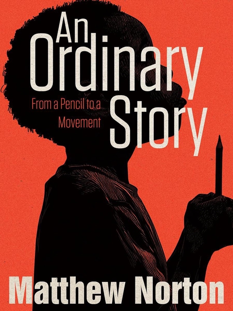 An Ordinary Story - From a Pencil to a Movement by Matthew Norton