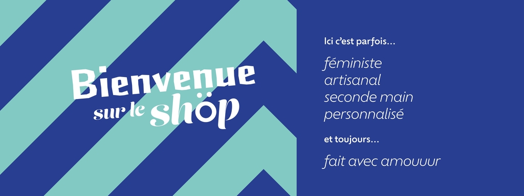 Bienvenue sur le shöp
Ici c'est parfois féministe, artisanal, seconde main, personnalisé... mais toujours fait avec amouuuur