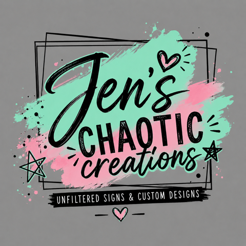 Welcome to Jen’s Chaotic Creations- Unfiltered signs and custom designs 