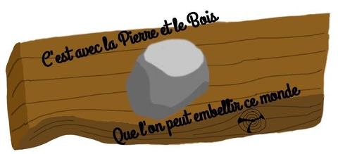 C'est avec la pierre et le bois que le monde s'embellira