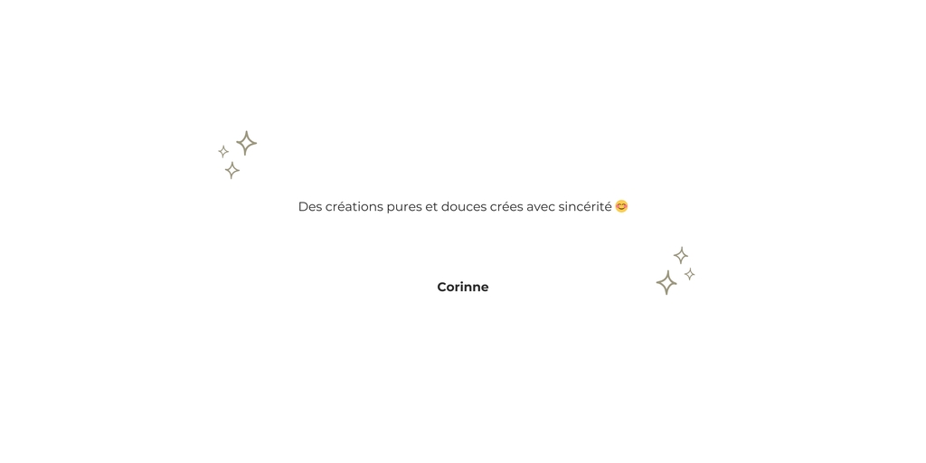 Avis client : Des créations pures et douces crées avec sincérité . Corinne