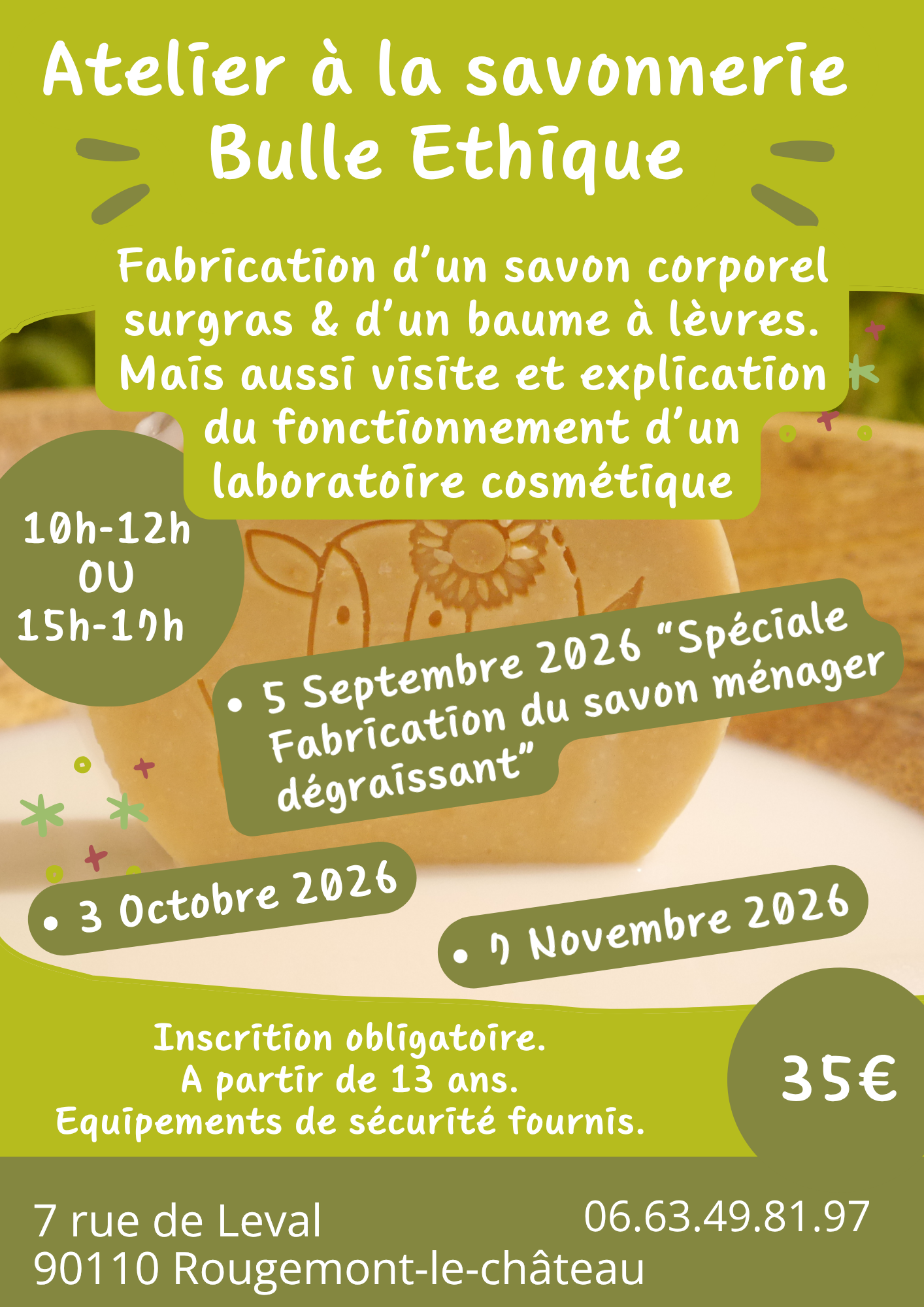 Je te propose environ 2h dans mon laboratoire pour apprendre les bases de la saponification à froid
Tu pourras t'essayer sur une de mes recette et repartir avec TON savon que TU auras confectionné
B O N U S
Je t'apprendrais aussi à faire ton baume à lèvres complétement N A T U R E L
Places limitées.
inscriptions & infos par mail ou sms
A partir de 13 ans accompagné d'un parent.