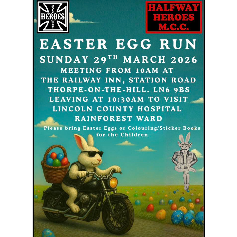A ride to donate Easter eggs, colouring books or sticker books to the children in the children’s ward at Lincoln County Hospital. Breakfast rolls and tea and coffee will be available at the pub before departure at 10:30am on the 29th of March 2026. A possible return to the Railway Inn after the run is being considered.