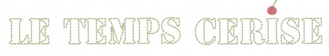 LE TEMPS CERISE