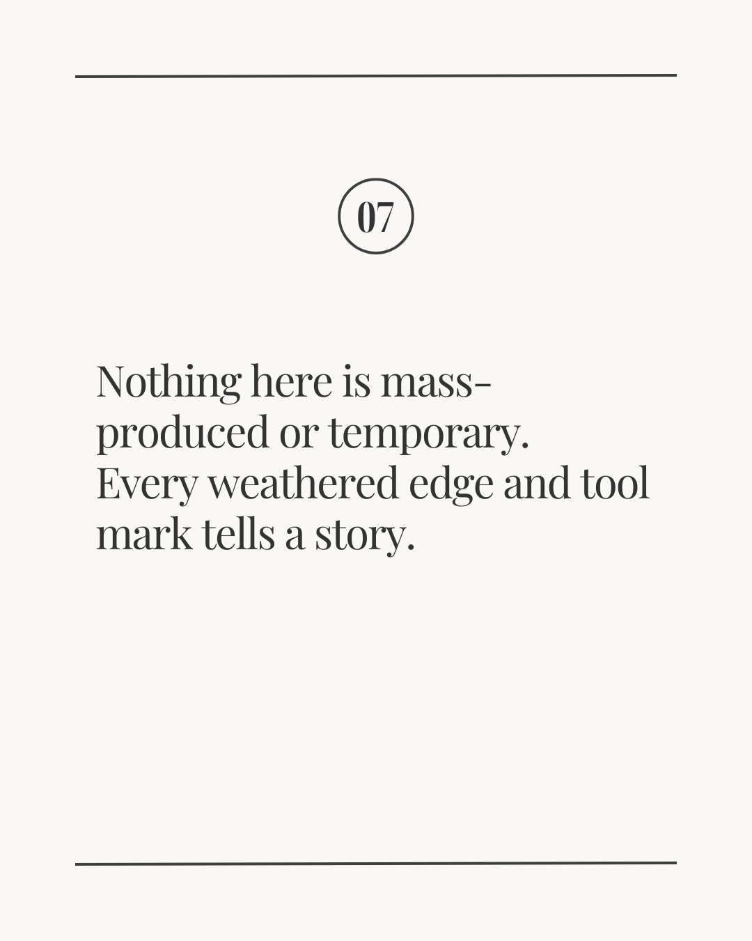 Slide labeled ‘07’ with the text: ‘Nothing here is mass-produced or temporary. Every weathered edge and tool mark tells a story.’ displayed on a light neutral background