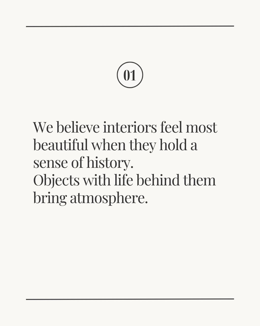 Slide labeled ‘01’ with the text: ‘We believe interiors feel most beautiful when they hold a sense of history. Objects with life behind them bring atmosphere.’ displayed on a light neutral background