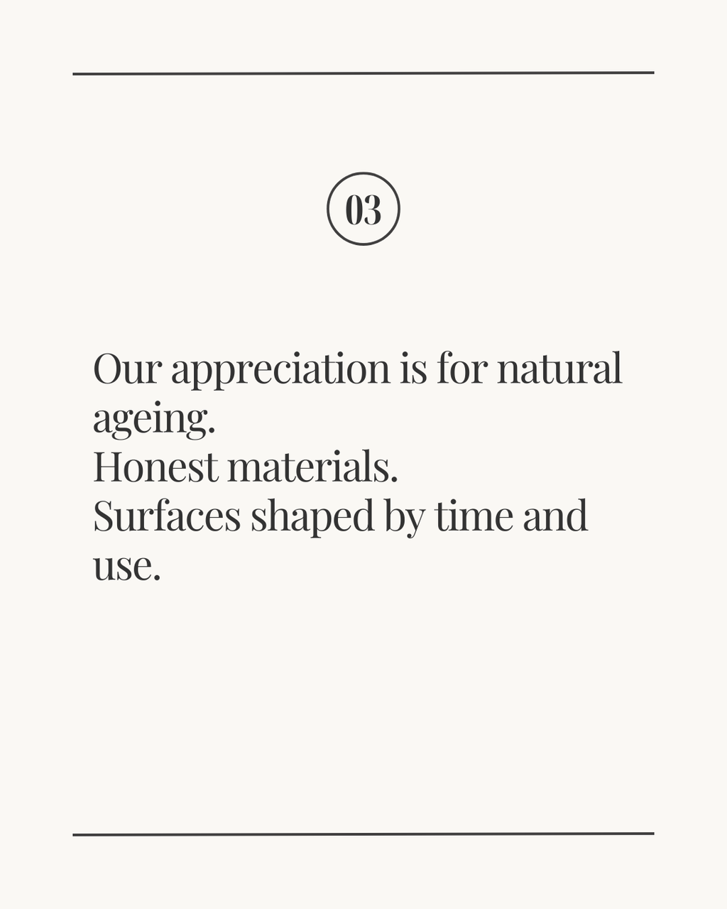 Slide labeled ‘03’ with the text: ‘Our appreciation is for natural ageing. Honest materials. Surfaces shaped by time and use.’ displayed on a light neutral background