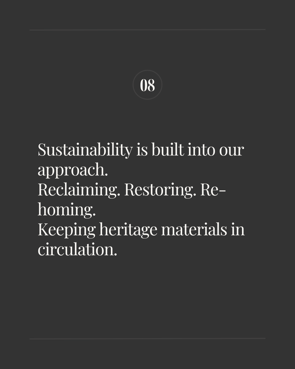 Slide labeled ‘08’ with the text: ‘Sustainability is built into our approach. Reclaiming. Restoring. Re-homing. Keeping heritage materials in circulation.’ on a dark background