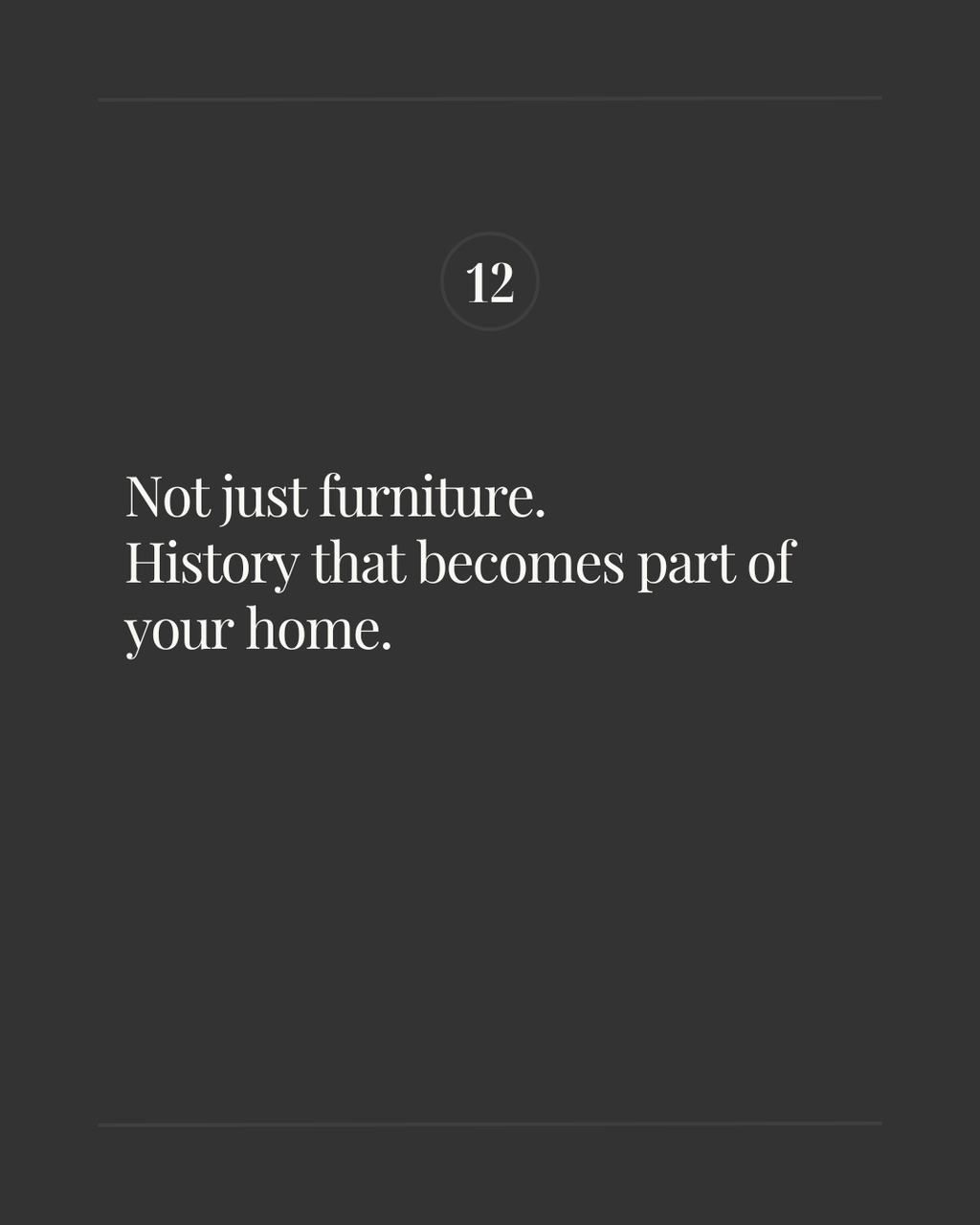 Slide labeled ‘12’ with the text: ‘Not just furniture. History that becomes part of your home.’ displayed in white type on a black background