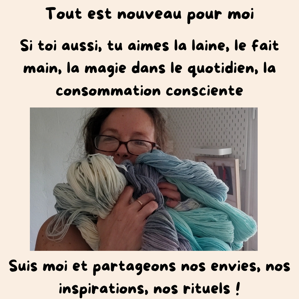 tout est nouveau pour moi si toi aussi tu aimes la laine le fait main la magie dans le quotidien la consommation consciente suis moi et partageons nos envies nos rituels